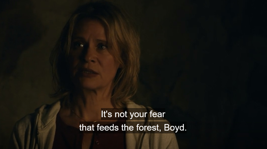 it's not your fear that feeds the forest, Boyd.